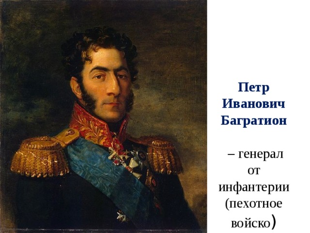 Петр Иванович Багратион    – генерал от инфантерии (пехотное войско ) 