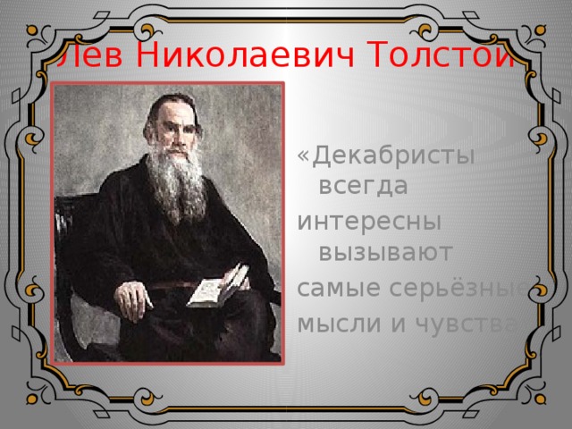 Лев Николаевич Толстой «Декабристы всегда интересны и вызывают самые серьёзные мысли и чувства». 
