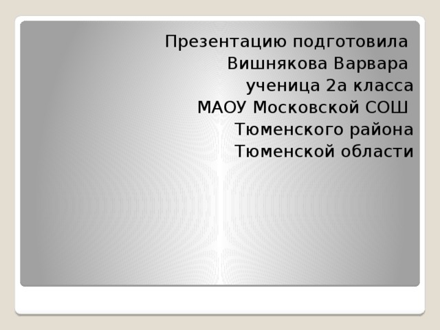 Презентацию подготовила Вишнякова Варвара ученица 2а класса МАОУ Московской СОШ Тюменского района Тюменской области 