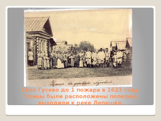 Село Гусево до 1 пожара в 1623 году. Улицы были расположены поперек, выходили к реке Лепешке. 