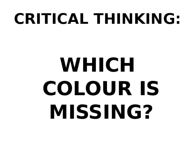 CRITICAL THINKING: WHICH COLOUR IS MISSING? 