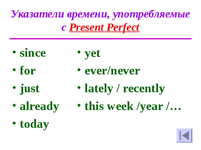 Указатели времени, употребляемые с  Present Perfect yet ever/never lately / recently this week /year /…  since for just already today    