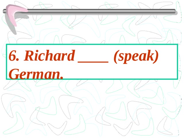 6. Richard ____ (speak) German. 