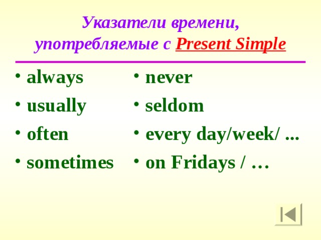 Указатели времени, употребляемые с  Present Simple always usually often sometimes never seldom every day/week/ ... on Fridays / …  
