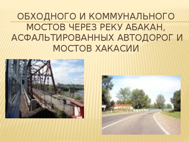 обходного и коммунального мостов через реку Абакан,  асфальтированных автодорог и мостов Хакасии   