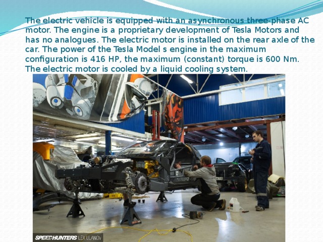 The electric vehicle is equipped with an asynchronous three-phase AC motor. The engine is a proprietary development of Tesla Motors and has no analogues. The electric motor is installed on the rear axle of the car. The power of the Tesla Model s engine in the maximum configuration is 416 HP, the maximum (constant) torque is 600 Nm. The electric motor is cooled by a liquid cooling system. 