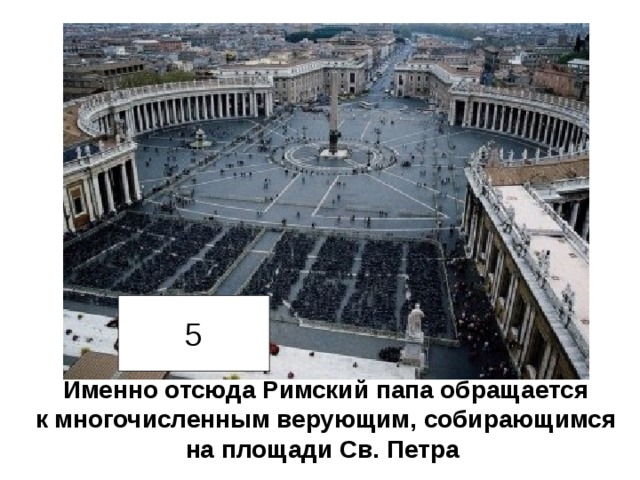 5 Именно отсюда Римский папа обращается  к многочисленным верующим, собирающимся на площади Св. Петра