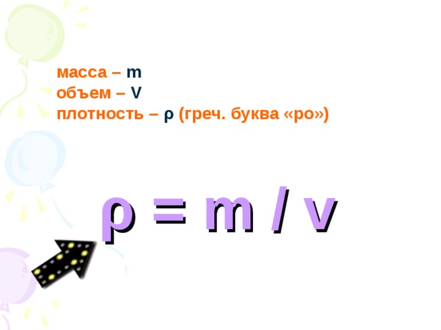масса –  m  объем –  V плотность – ρ ( греч. буква «ро»)    ρ = m / v 