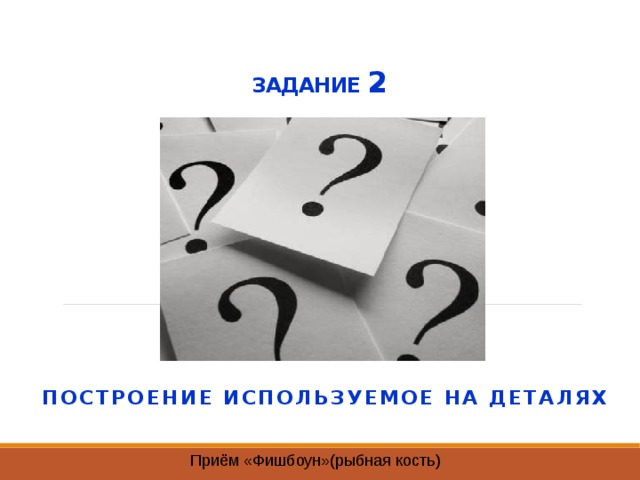 ЗАДАНИЕ 2 Построение используемое на деталях Приём «Фишбоун»(рыбная кость) 