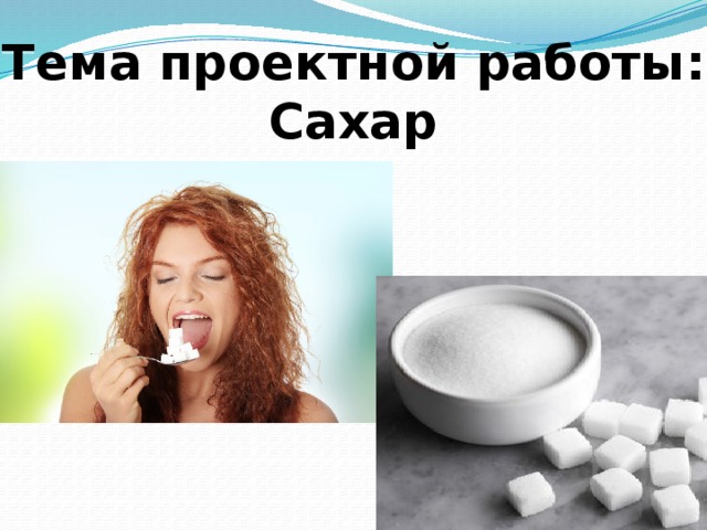 Тема проектной работы: Сахар 