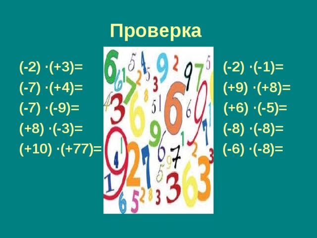 Проверка (-2) ∙ (+3)= (-2) ∙ (-1)= (-7) ∙ (+4)= (+9) ∙ (+8)= (-7) ∙ (-9)= (+6) ∙ (-5)= (+8) ∙ (-3)= (-8) ∙ (-8)= (+10) ∙ (+77)= (-6) ∙ (-8)=   