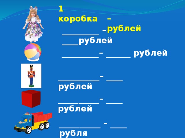 1 коробка – рублей _________ – ____рублей _________– ______ рублей __________– ____ рублей __________– ____ рублей __________ – ____ рубля 