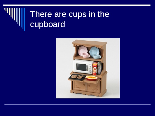 There are cups in the cupboard 