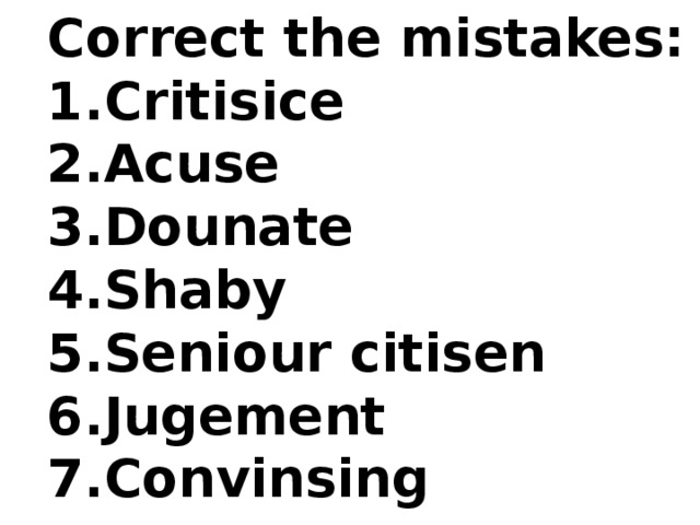 Correct the mistakes: Critisice Acuse Dounate Shaby Seniour citisen Jugement Convinsing  
