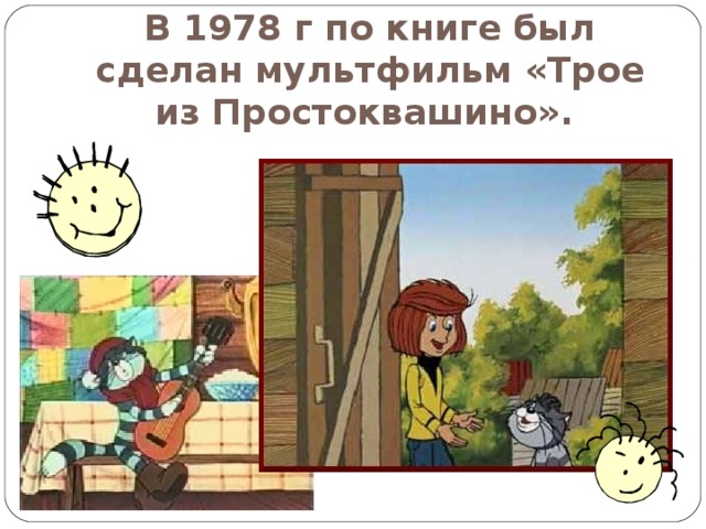 В 1978 г по книге был сделан мультфильм «Трое из Простоквашино».   