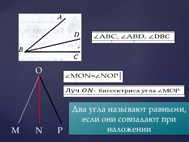 ABC, ABD,   O MON=NOP   -   Два угла называют равными, если они совпадают при наложении M N P 