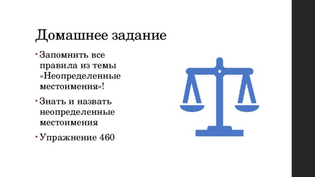 Домашнее задание Запомнить все правила из темы «Неопределенные местоимения»! Знать и назвать неопределенные местоимения Упражнение 460 