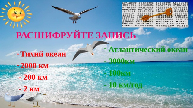  РАСШИФРУЙТЕ ЗАПИСЬ  Тихий океан 2000 км  - 200 км  - 2 км   Атлантический океан - 3000км - 100км - 10 км/год 