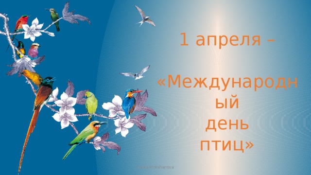 1 апреля –  «Международный  день птиц» Iraida Mokshanova 
