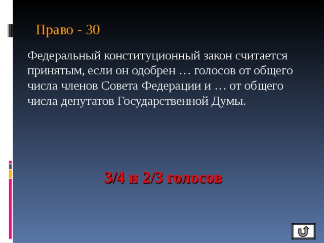 Право - 30 Федеральный конституционный закон считается принятым, если он одобрен … голосов от общего числа членов Совета Федерации и … от общего числа депутатов Государственной Думы. 3/4 и 2/3 голосов 