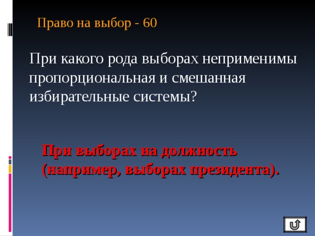 Право на выбор - 60   При какого рода выборах неприменимы пропорциональная и смешанная избирательные системы? При выборах на должность (например, выборах президента). 