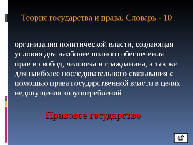 Теория государства и права. Словарь - 10   организация политической власти, создающая условия для наиболее полного обеспечения прав и свобод, человека и гражданина, а так же для наиболее последовательного связывания с помощью права государственной власти в целях недопущения злоупотреблений Правовое государство 