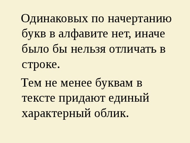  Одинаковых по начертанию букв в алфавите нет, иначе было бы нельзя отличать в строке.  Тем не менее буквам в тексте придают единый характерный облик. 