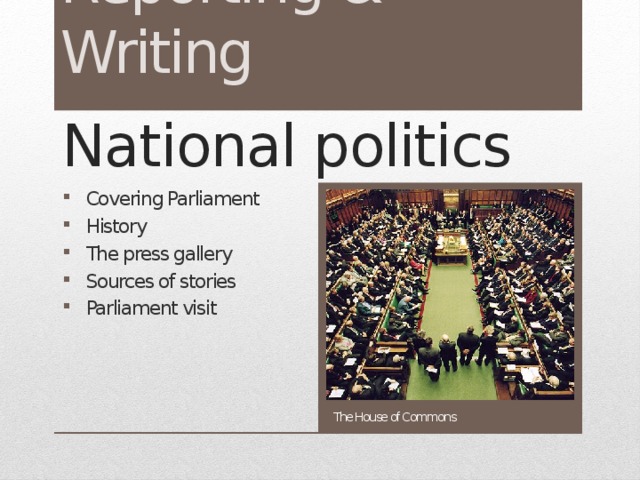  National politics Covering Parliament History The press gallery Sources of stories Parliament visit The House of Commons 