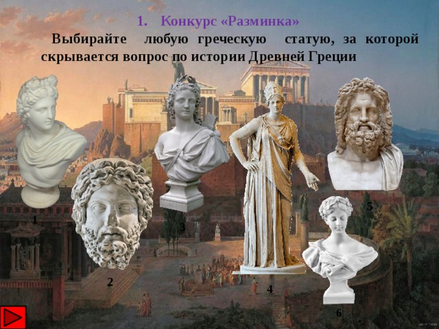Конкурс «Разминка»  Выбирайте любую греческую статую, за которой скрывается вопрос по истории Древней Греции 5 1 3 2 4 6 