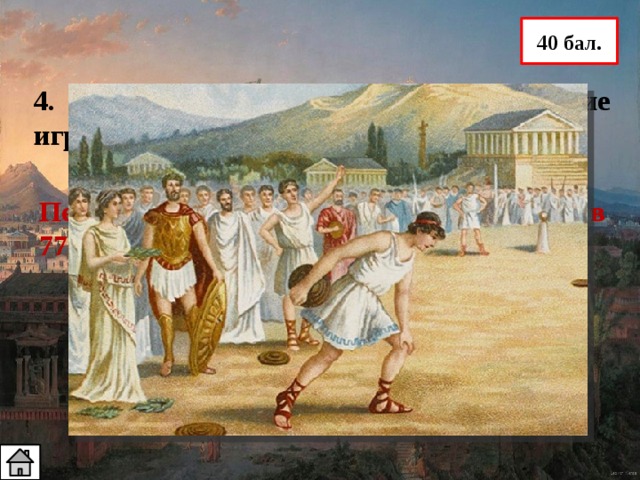 40 бал. 4. Когда состоялись первые Олимпийские игры? Первые Олимпийские игры состоялись в 776 г. до н. э. 