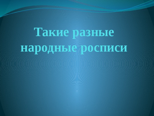      Такие разные народные росписи 