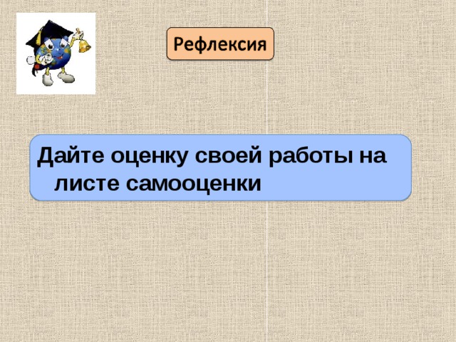 Дайте оценку своей работы на листе самооценки 