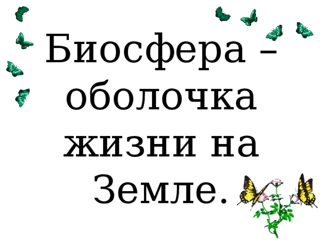Биосфера – оболочка жизни на Земле. 