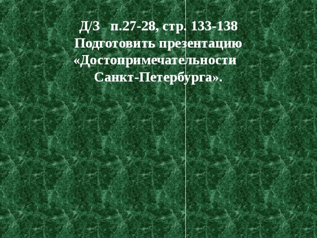 Д/З п.27-28, стр. 133-138 Подготовить презентацию «Достопримечательности Санкт-Петербурга».  