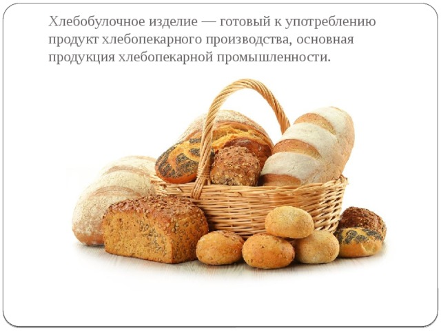 Хлебобулочное изделие — готовый к употреблению продукт хлебопекарного производства, основная продукция хлебопекарной промышленности. 