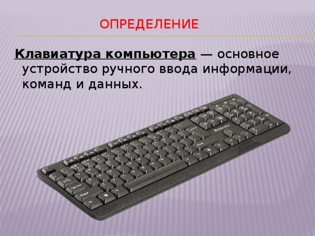 определение Клавиатура компьютера  — основное устройство ручного ввода информации, команд и данных.    