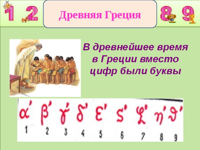 Древняя Греция В древнейшее время в Греции вместо цифр были буквы
