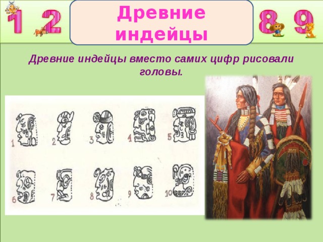 Древние индейцы Древние индейцы вместо самих цифр  рисовали головы.