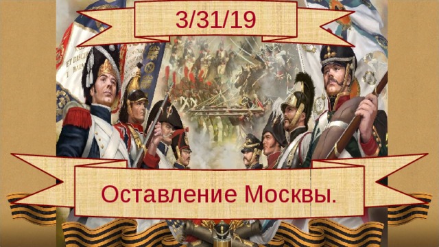 3/31/19 Оставление Москвы. 