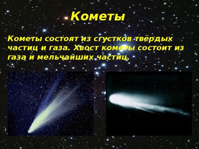 Кометы Кометы состоят из сгустков твёрдых частиц и газа. Хвост кометы состоит из газа и мельчайших частиц. 