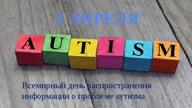 2 АПРЕЛЯ Всемирный день распространения информации о проблеме аутизма 