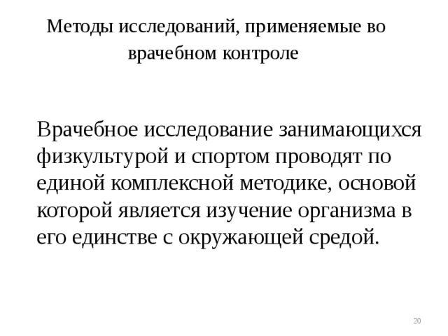 Методы исследований, применяемые во врачебном контроле   Врачебное исследование занимающихся физкультурой и спортом проводят по единой комплексной методике, основой которой является изучение организма в его единстве с окружающей средой.  
