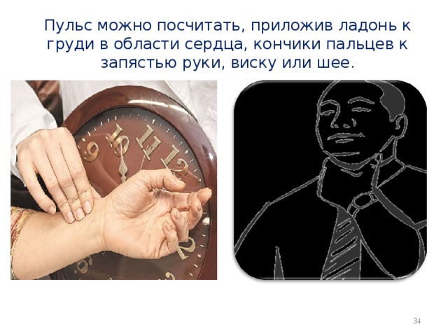 Пульс можно посчитать, приложив ладонь к груди в области сердца, кончики пальцев к запястью руки, виску или шее.  