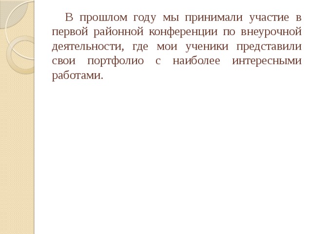 В прошлом году мы принимали участие в первой районной конференции по внеурочной деятельности, где мои ученики представили свои портфолио с наиболее интересными работами.