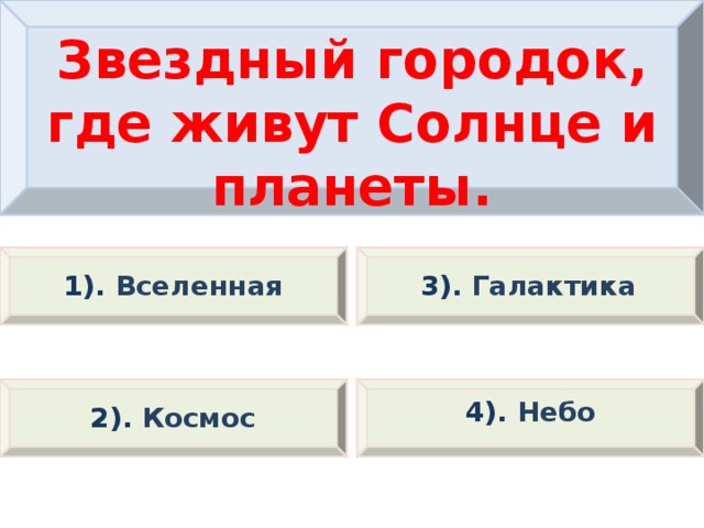 Звездный городок, где живут Солнце и планеты. 1). Вселенная 3). Галактика 4).  Небо 2). Космос 