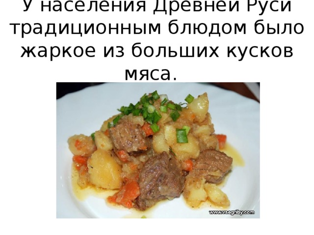 У населения Древней Руси традиционным блюдом было жаркое из больших кусков мяса.   