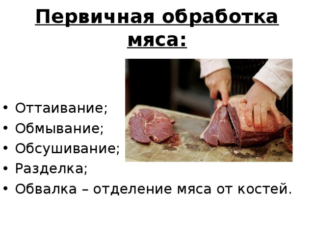 Первичная обработка мяса: Оттаивание; Обмывание; Обсушивание; Разделка; Обвалка – отделение мяса от костей. 