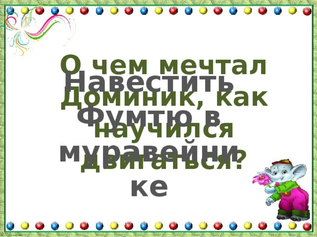 О чем мечтал Доминик, как научился двигаться? Навестить Фумтю в муравейнике 