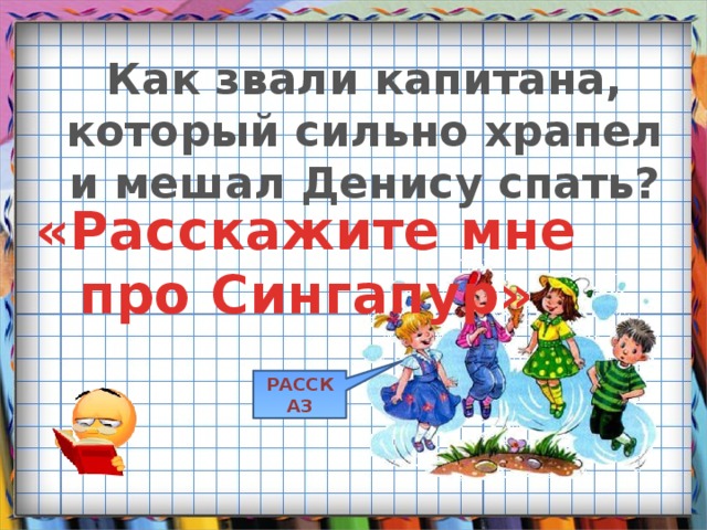 Как звали капитана, который сильно храпел и мешал Денису спать? «Расскажите мне про Сингапур» РАССКАЗ 