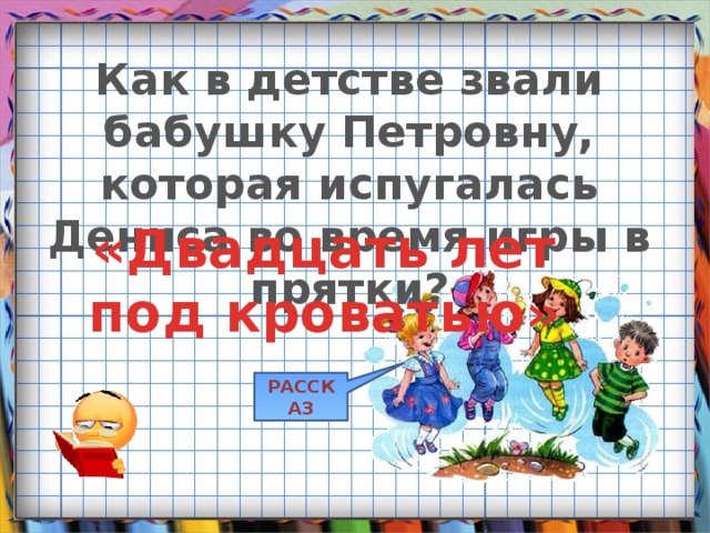 Как в детстве звали бабушку Петровну, которая испугалась Дениса во время игры в прятки? «Двадцать лет под кроватью» РАССКАЗ 